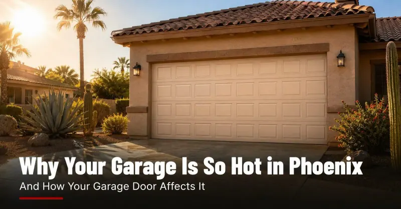 Why Your Garage Is So Hot in Phoenix — and How Your Door Affects It